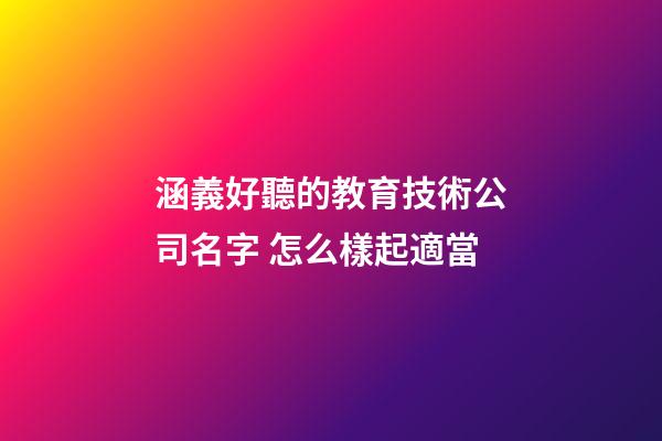 涵義好聽的教育技術公司名字 怎么樣起適當-第1張-公司起名-玄機派